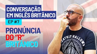 Conversação em Inglês Britânico - Ep. 7 - Descubra os Segredos da Pronúncia do R Britânico