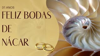 FELIZ BODAS DE NÁCAR (31 ANOS)