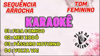 KARAOKÊ, TOM FEMININO ( SEQUÊNCIA COM 4 playbacks, com letra ) ARROCHA