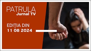 Patrula Jurnal TV, ediția din 11.08.2024