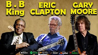 GARY MOORE - B B KING  - ERIC CLAPTON - KING OF THE BLUES - BEST MIXES 2024