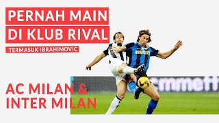 Zlatan Ibrahimovic dan 5 Pemain yang Pernah Bela AC Milan dan Inter Milan