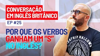 Conversação em Inglês Britânico - Ep. 25 - Por que os verbos ganham 'S' em inglês - Descubra agora