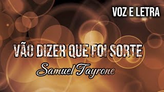 Vão dizer que foi Sorte - Samuel Tayrone ( VOZ E LETRA )