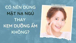 Có nên dùng mặt nạ ngủ thay kem dưỡng ẩm không?