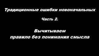 Традиционные ошибки новоначальных часть 2 Вычитываем правило без понимания смысла