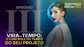 Episódio III | VIRA-TEMPO:  O CONTROLE DO TEMPO DO SEU PROJETO ⚡ TREINAMENTO ARCHIJEDI [Dia 11/09]