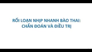 Rối loạn nhịp nhanh bào thai | Rối loạn nhịp nhanh bào thai chẩn đoán và điều trị