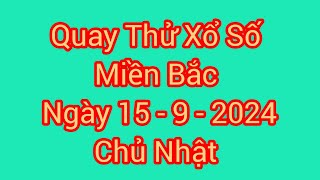 Quay Thử Xổ Số Miền Bắc Hôm Nay, Chủ Nhật, Ngày 15/9/2024