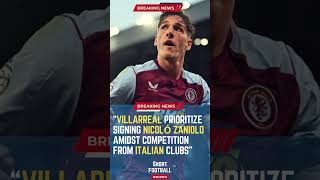 Villarreal Prioritize Signing Nicoló Zaniolo Amidst Competition from Italian Clubs#ShortsFootballNew