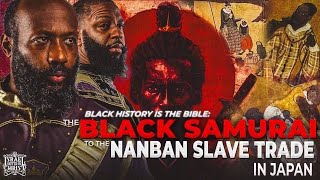 Black History is The Bible: The Black Samurai to the Nanban Slave Trade in Japan