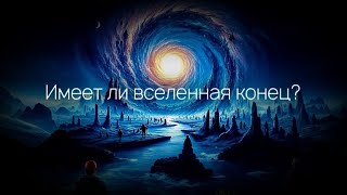 ЕСТЬ ЛИ У ВСЕЛЕННОЙ КОНЕЦ? ArsenJ 4K