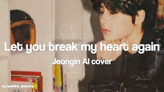 Let you break my heart again - I.N AI cover