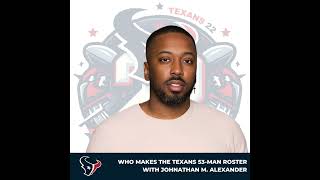 Who makes the Texans 53 man roster (Texans 22 Podcast)