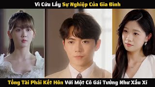 Full - Vì Cứu Sự Nghiệp Của Gia Đình Tổng Tài Phải Kết Hôn Với Một Cô Gái Tưởng Xấu Xí | Review Phim