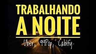 COMO É TRABALHAR A NOITE COM A UBER, 99POP, CABIFY E OUTROS APPS