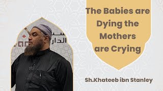 The Babies are Dying the Mothers are Crying , Khateeb Ibn Stanley