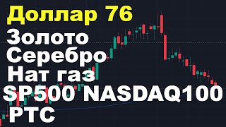 Доллар по 76, падение золота и серебра, снижение SP500,  NASDAQ100 и  РТС