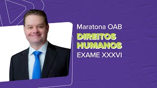 MARATONA OAB EXAME XXXVI | Direitos Humanos - 1ª Fase