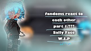 (W.I.P) Fandoms react to each other || pt 1/??? || SALLY FACE || KATTWQ