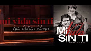 Mi Vida Sin Ti  Jesús Adrián Romero