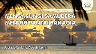 Mengarungi Samudera Menuju Pantai Bahagia - Ustadz Endang Abdul Hakim