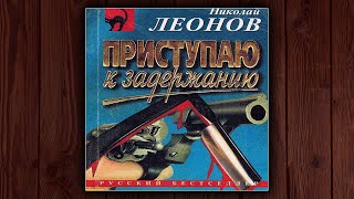 ПРИСТУПИТЬ К ЗАДЕРЖАНИЮ - НИКОЛАЙ ЛЕОНОВ. ДЕТЕКТИВ. АУДИОКНИГА.