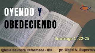 Sermón: Oyendo y obedeciendo Santiago 1:22-25 - pr. Obed N. Rupertus - IBR