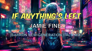 Jamie Fine - If Anything's Left (Barron New-Generation Italo Mix)