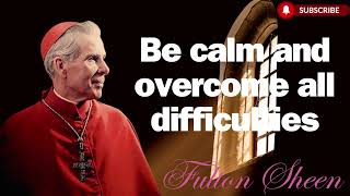 Be calm and overcome all difficulties   Fulton J  Sheen 2024 full