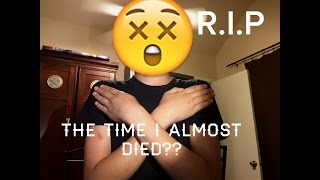 THE TIME I ALMOST DIED??