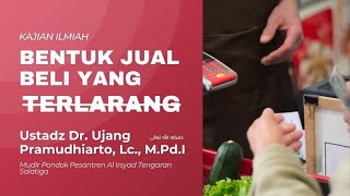 Bentuk Jual Beli Yang Terlarang - Ustadz Dr. Ujang Pramudhiarto