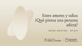 Entre amores y odios. ¿Qué piensa una persona adicta? | Entre Adictos | Ep.024