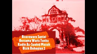 Bahagian II: Bicarawara santai dengan waris Tunku Kudin@Syed Zainal Abidin "Syahid Musuh Bisik 1831"