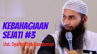 Kebahagiaan Sejati 3 - Ustadz Syafiq Riza Basalamah