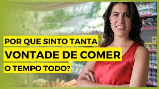 Por que sinto tanta vontade de comer o tempo todo?