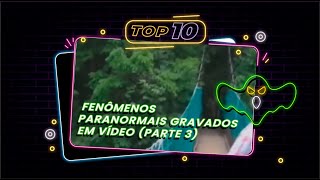 TOP 10 - FENÔMENOS PARANORMAIS GRAVADOS EM VÍDEO (PARTE 3)