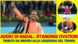 ADDIO DI NADAL:STANDING OVATION - TRIBUTI DA BRIVIDI ALLA LEGGENDA DEL TENNIS