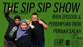 THE SIP SIP SHOW - S2E11 - RAYA EPISODE & PEREMPUAN INDA PERNAH SALAH