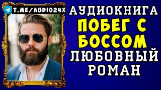 😱 АУДИОКНИГА ЛЮБОВНЫЙ РОМАН: ПОБЕГ С БОССОМ 😱 ПОЛНАЯ ВЕРСИЯ 😱 НОВИНКА 2024 😱