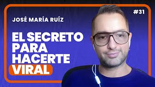 #31 José María Ruíz, El Secreto para hacerte Viral