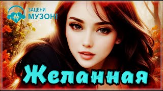 ВОТ ЭТО ПЕСНЯ !!! Желанная - ВЫ ТОЛЬКО ПОСЛУШАЙТЕ