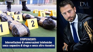 Stupefacenti: intercettazioni telefoniche senza sequestro di droga e senza riscontro