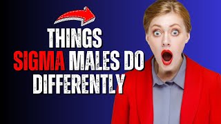 10 Surprising Habits of Sigma Males That Will Change Your Perspective