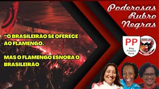 PODEROSAS RUBRONEGRAS: O BRASILEIRÃO SE OFERECE AO FLAMENGO MAS ELE O ESNOBA!