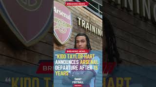 Kido Taylor-Hart Announces Arsenal Departure After 13 Years#ShortsFootballNews #FootballUpdates