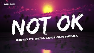 INSKO - NOT OK FT. REYA LUN (LOUV REMIX)