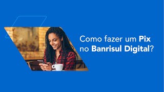 Tutorial: Como fazer um Pix no Banrisul Digital?