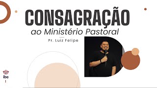 Culto de consagração ao ministério pastoral - Luiz Felipe Lira - 16/06/2024