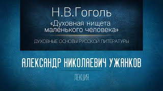 «Н.В.Гоголь "Духовная нищета маленького человека"». Проф. А.Н. Ужанков